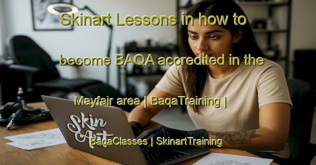 Skinart Lessons in how to become BAQA accredited in the Mayfair area | BaqaTraining | BaqaClasses | SkinartTraining-Canada